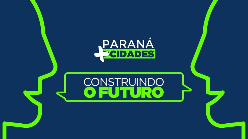 imagem azul escrito PARANÁ + CIDADES - Construindo o Futuro ....